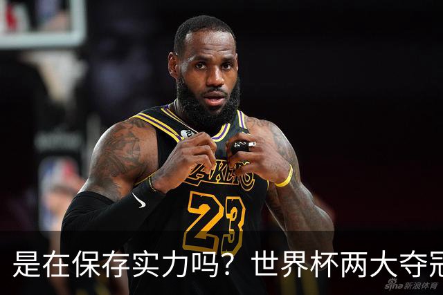 是在保存实力吗？世界杯两大夺冠热门热身赛同时“翻车”